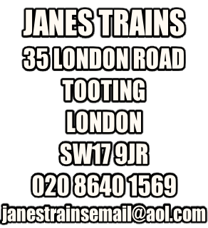 JANES TRAINS 35 LONDON ROAD TOOTING LONDON SW17 9JR 020 8640 1569 janestrainsemail@aol.com