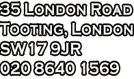 35 London Road Tooting, London SW17 9JR 020 8640 1569
